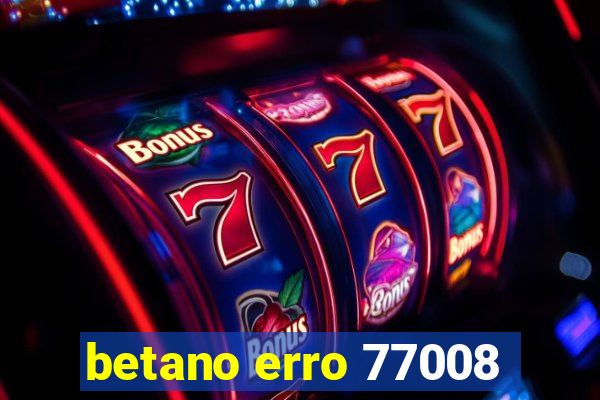 betano erro 77008